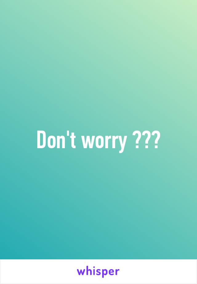 Don't worry 😂😂😂