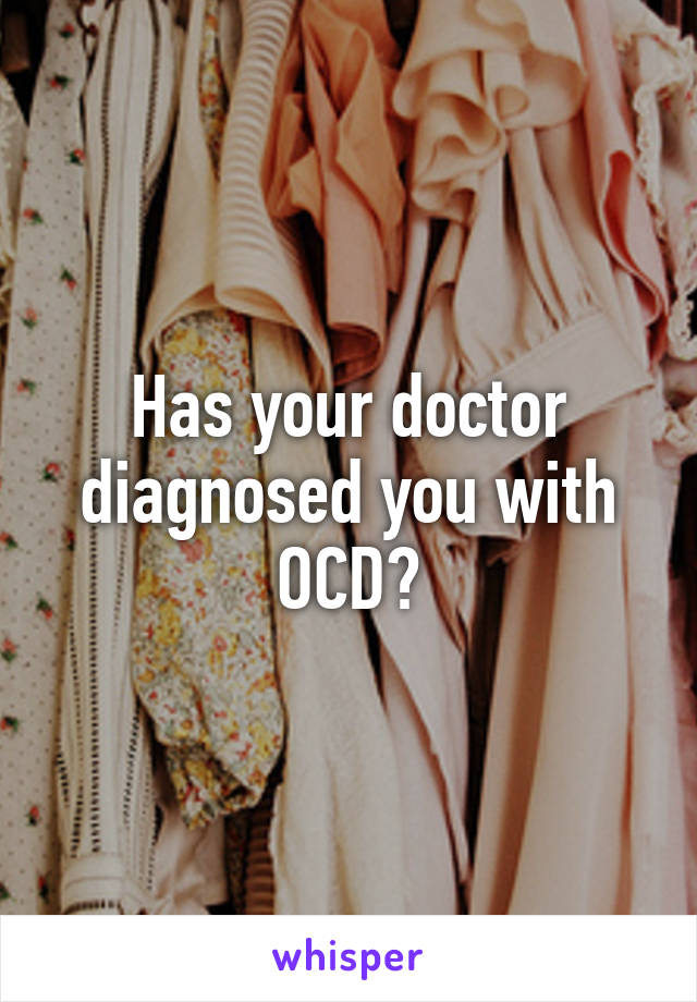 Has your doctor diagnosed you with OCD?