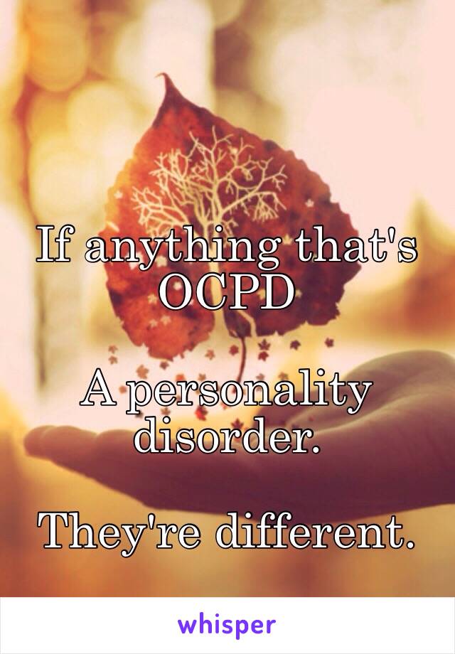 If anything that's OCPD

A personality disorder.

They're different.