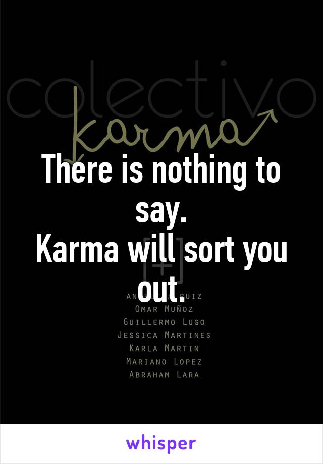 There is nothing to say.
Karma will sort you out.