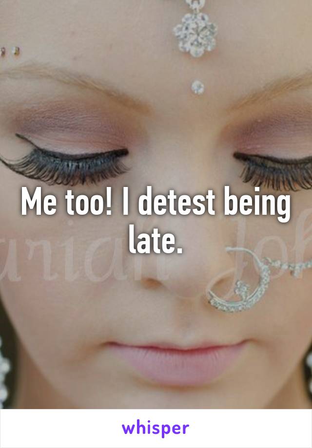 Me too! I detest being late.