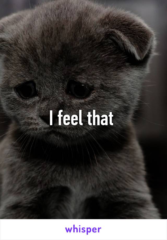 I feel that 