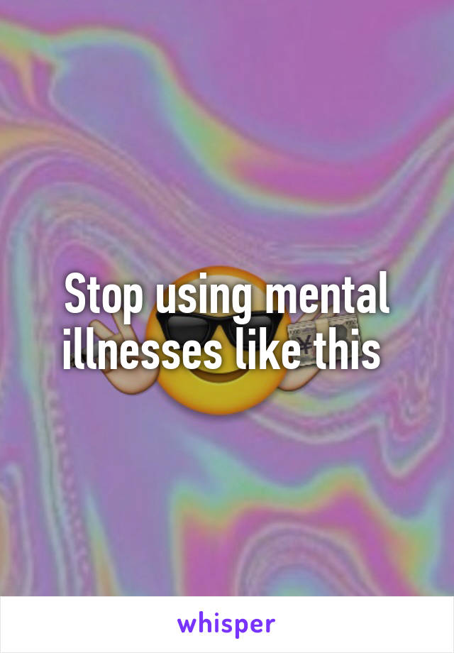 Stop using mental illnesses like this 