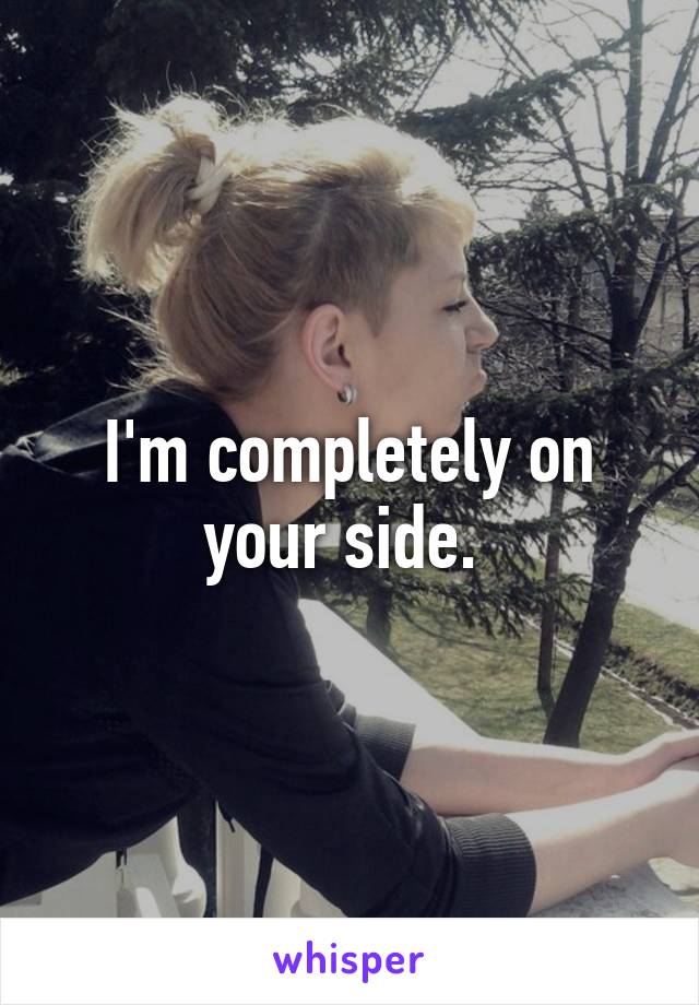 I'm completely on your side. 