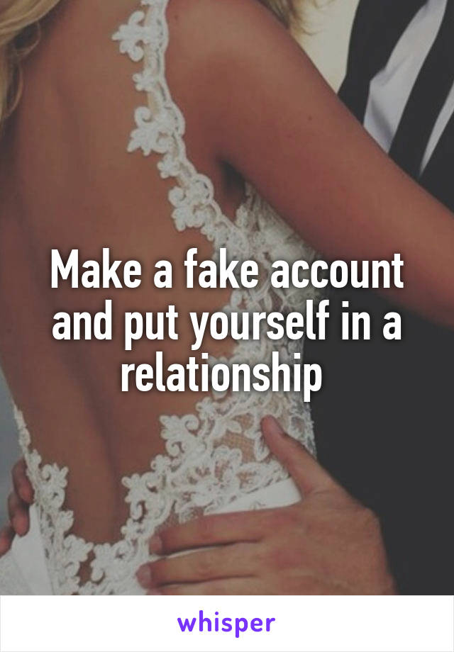 Make a fake account and put yourself in a relationship 