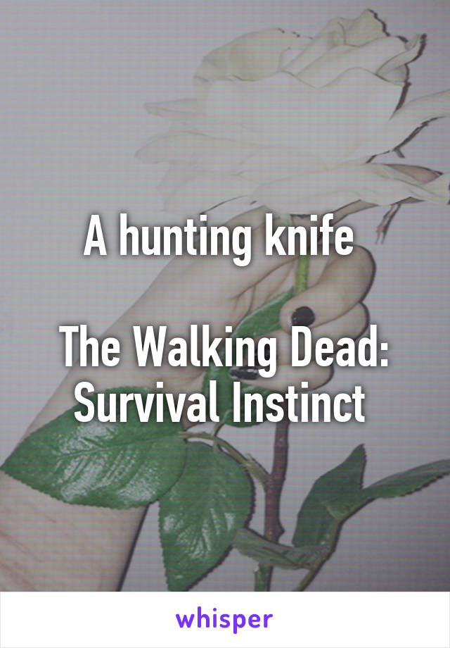 A hunting knife 

The Walking Dead: Survival Instinct 