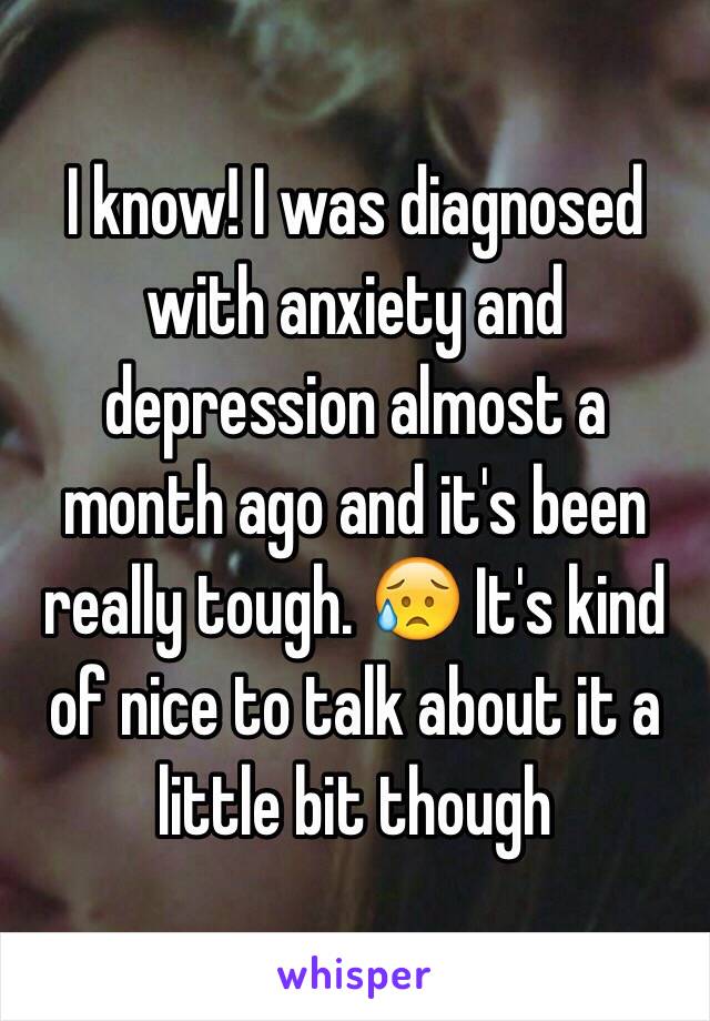 I know! I was diagnosed with anxiety and depression almost a month ago and it's been really tough. 😥 It's kind of nice to talk about it a little bit though