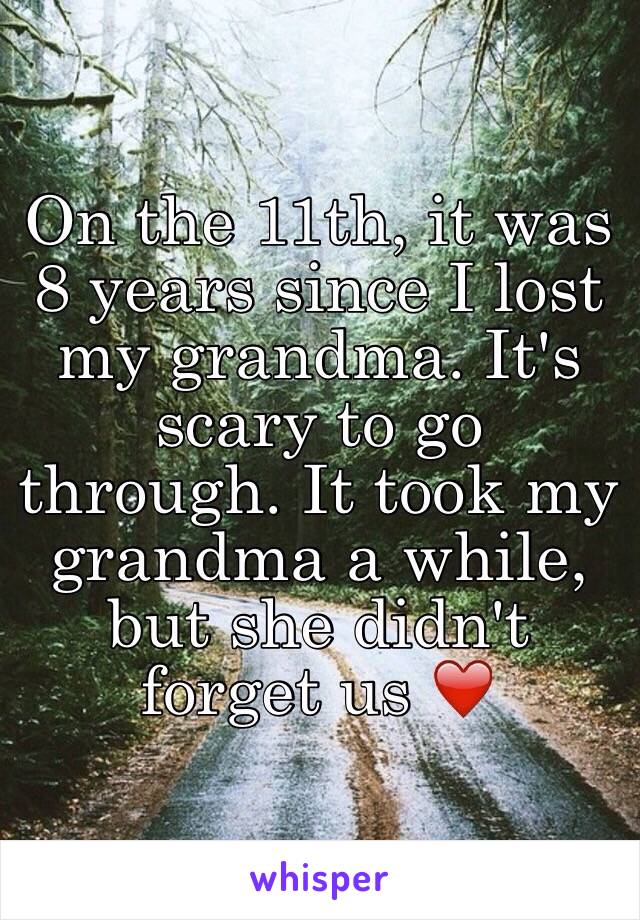 On the 11th, it was 8 years since I lost my grandma. It's scary to go through. It took my grandma a while, but she didn't forget us ❤️
