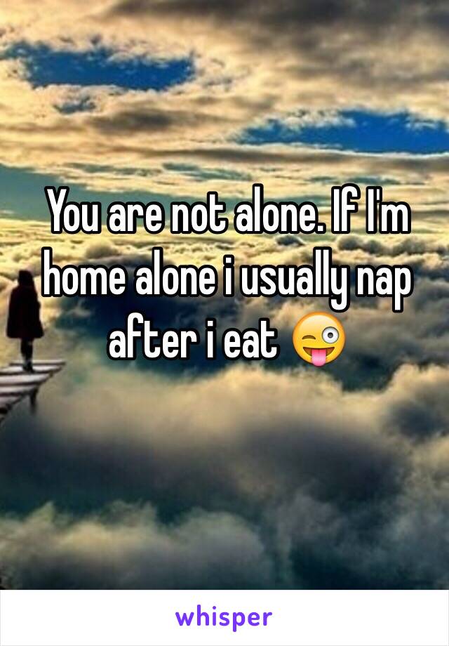 You are not alone. If I'm home alone i usually nap after i eat 😜