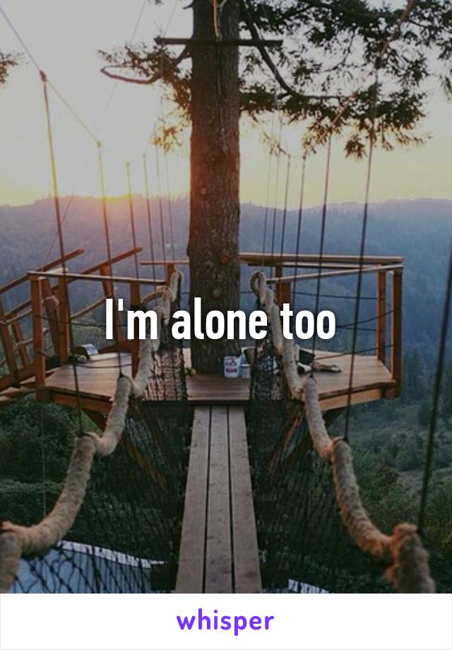 I'm alone too 