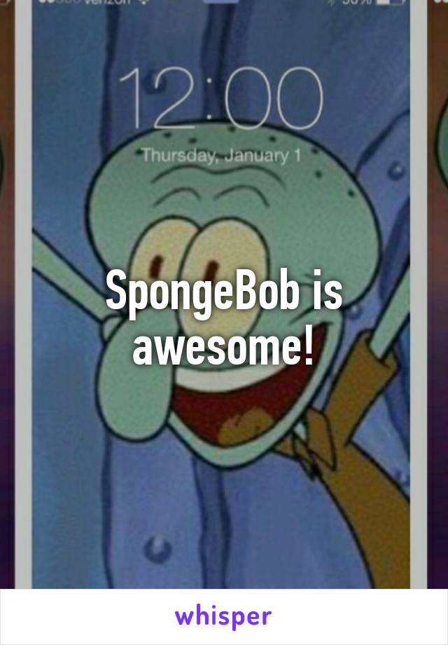 SpongeBob is awesome!