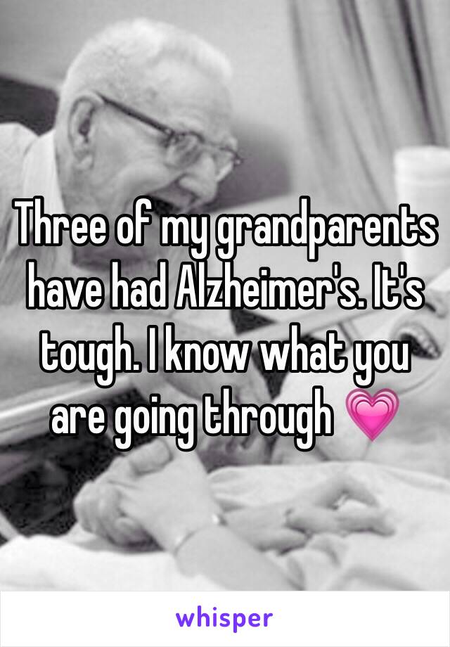 Three of my grandparents have had Alzheimer's. It's tough. I know what you are going through 💗