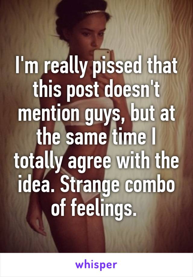 I'm really pissed that this post doesn't mention guys, but at the same time I totally agree with the idea. Strange combo of feelings. 