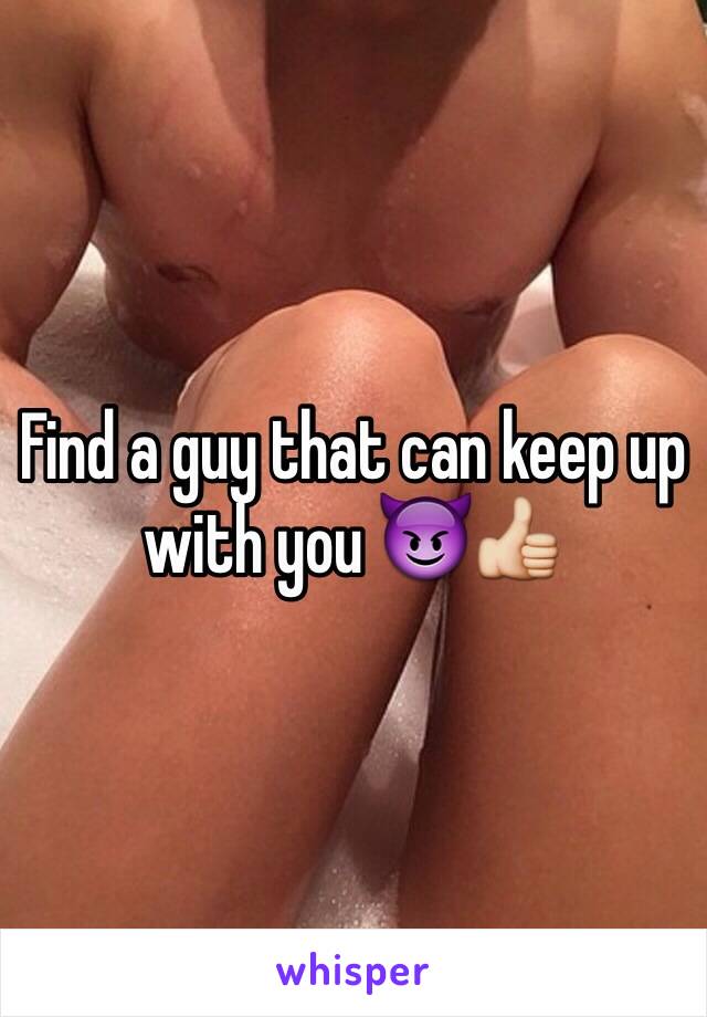 Find a guy that can keep up with you 😈👍