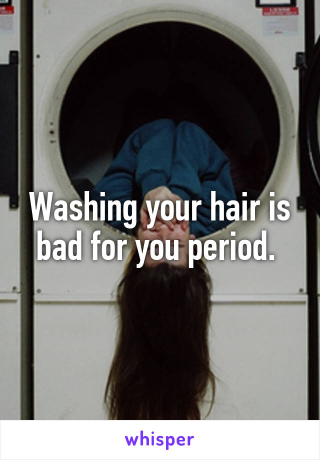Washing your hair is bad for you period. 