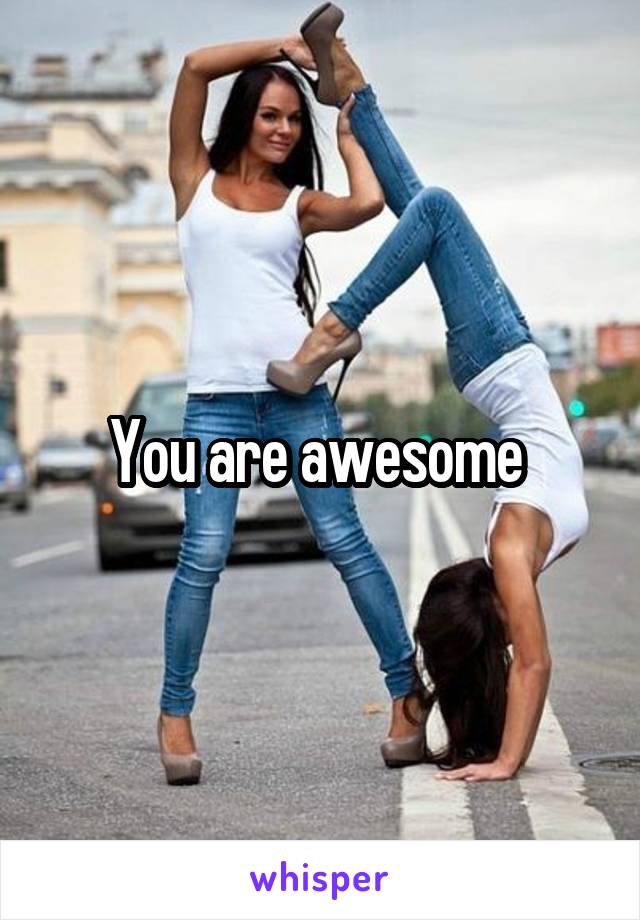 You are awesome 