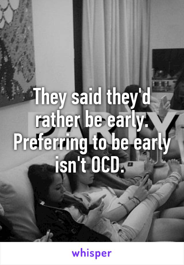 They said they'd rather be early. Preferring to be early isn't OCD. 