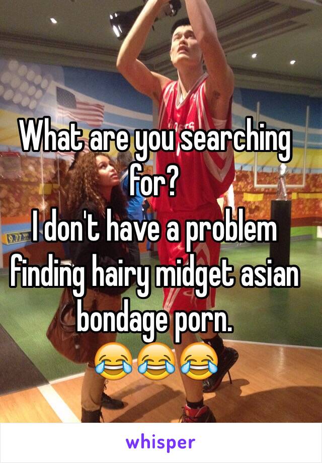 What are you searching for?
I don't have a problem finding hairy midget asian bondage porn.
😂😂😂