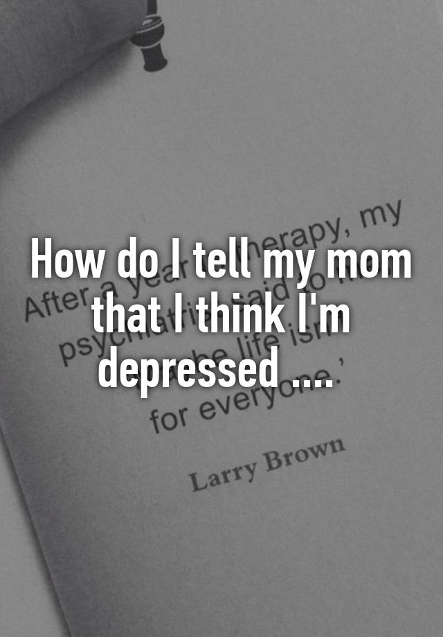 how-do-i-tell-my-mom-that-i-think-i-m-depressed