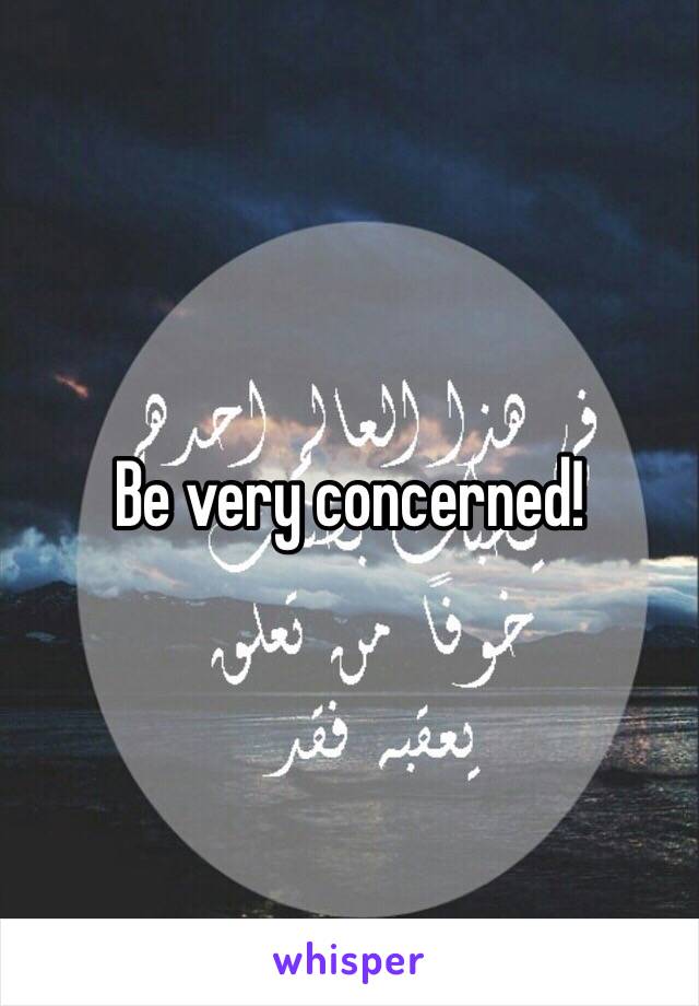 Be very concerned! 