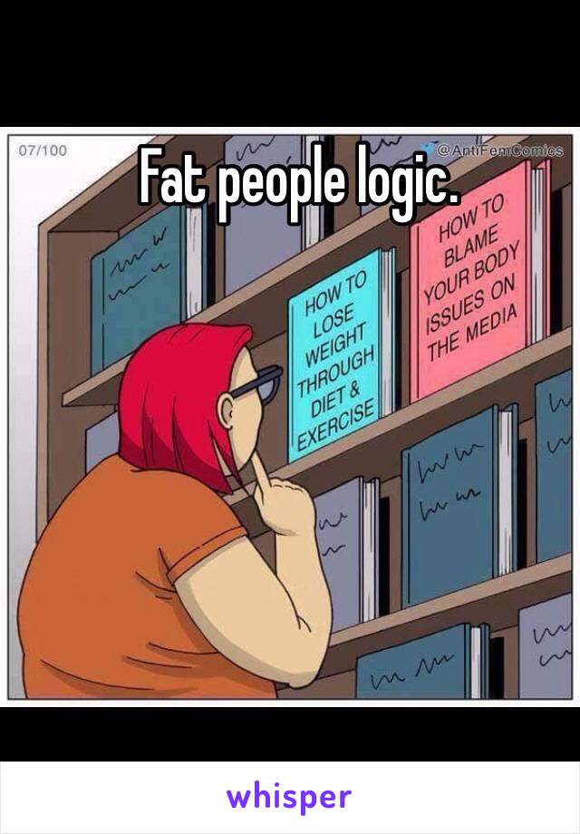 Fat people logic.