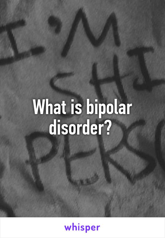 What is bipolar disorder? 