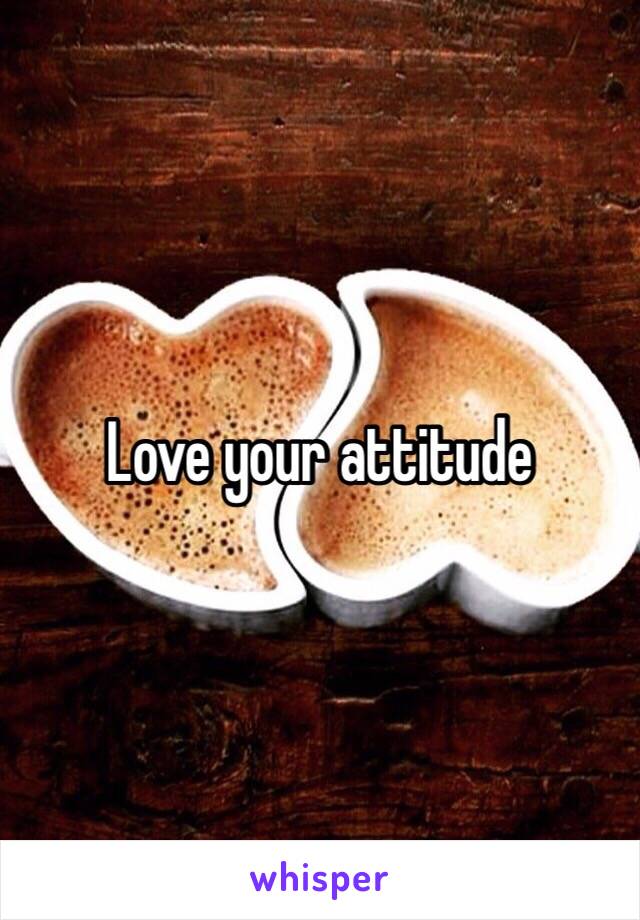 Love your attitude