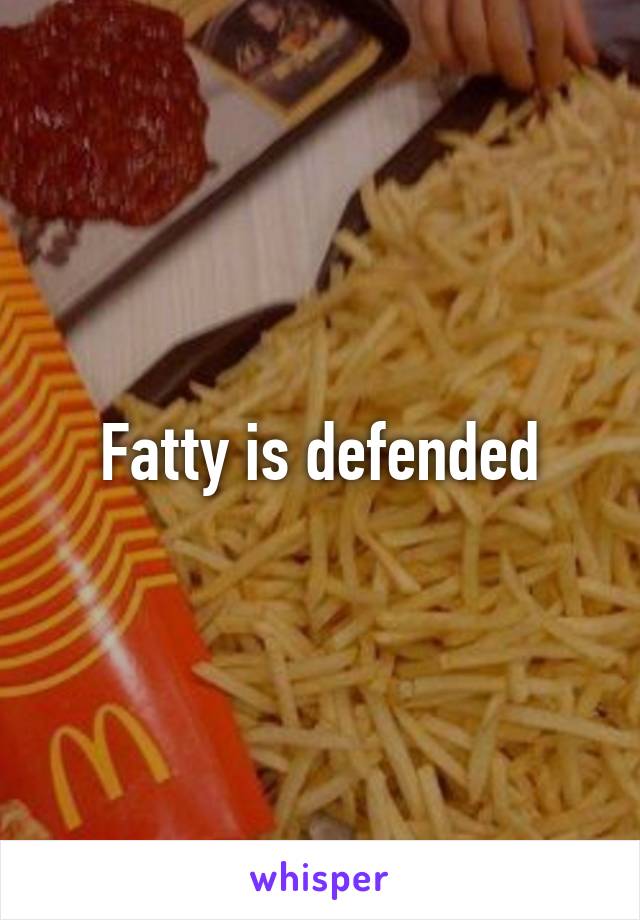 Fatty is defended