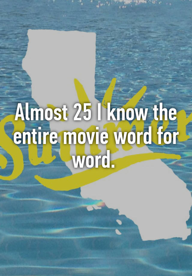 almost-25-i-know-the-entire-movie-word-for-word