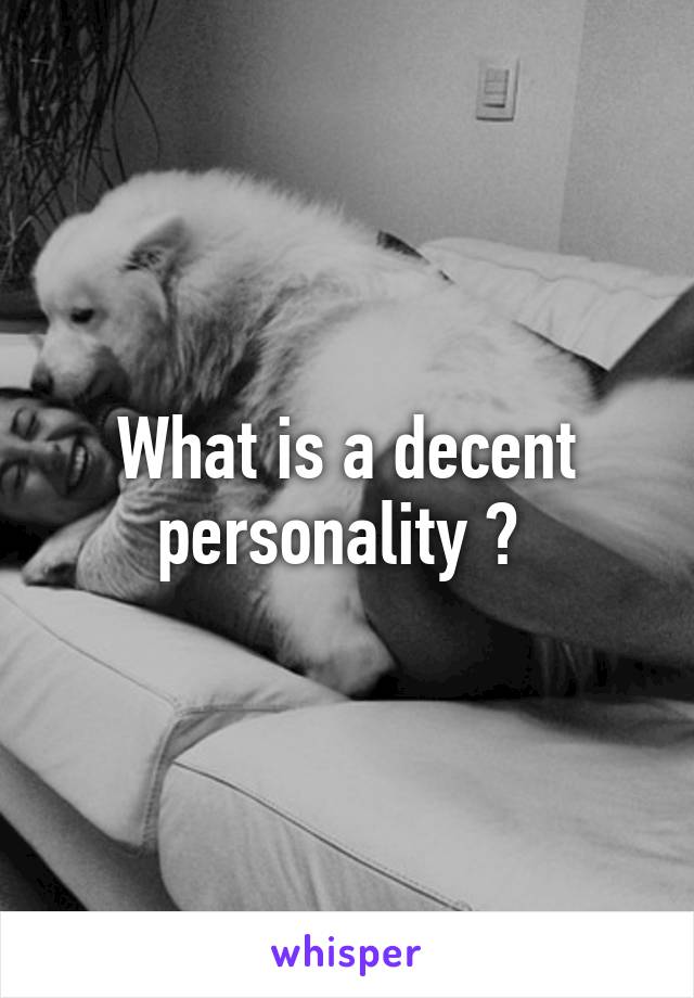 What is a decent personality ? 