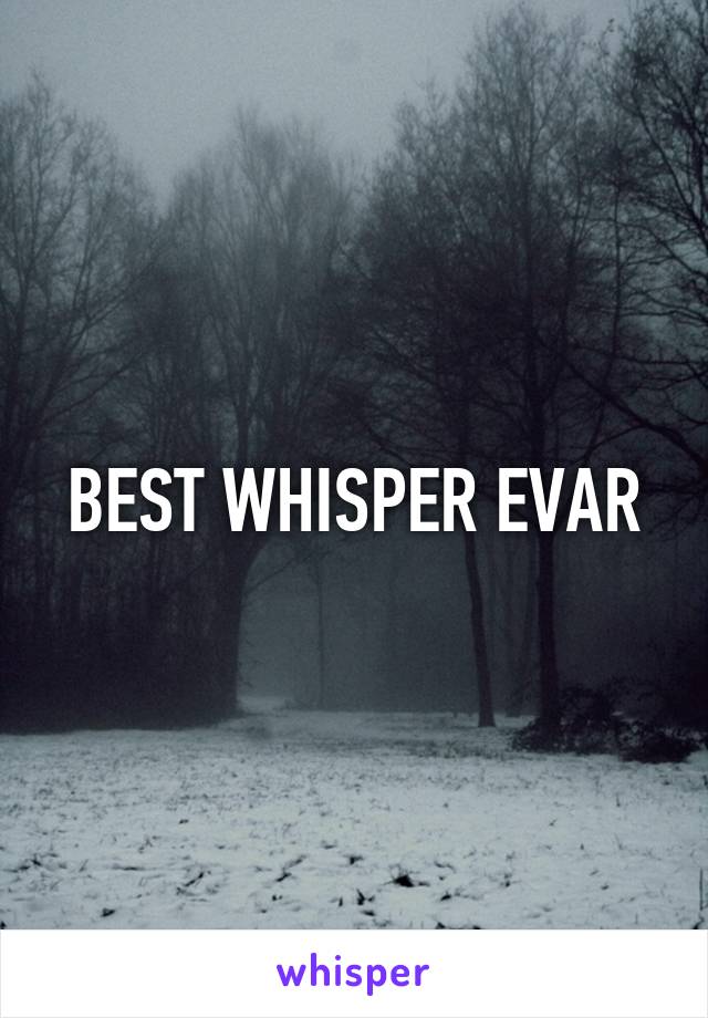 BEST WHISPER EVAR