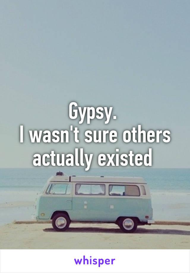 Gypsy. 
I wasn't sure others actually existed 