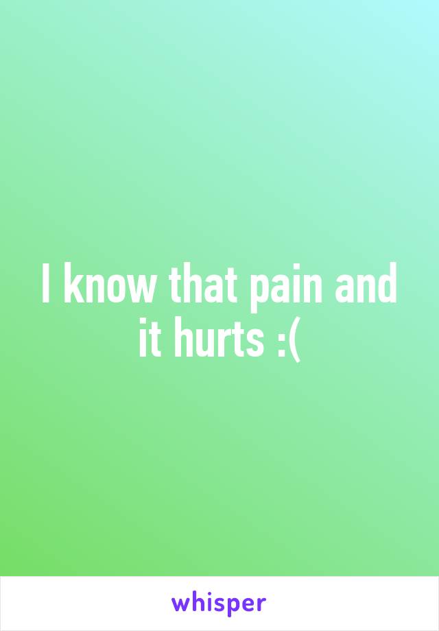 I know that pain and it hurts :(