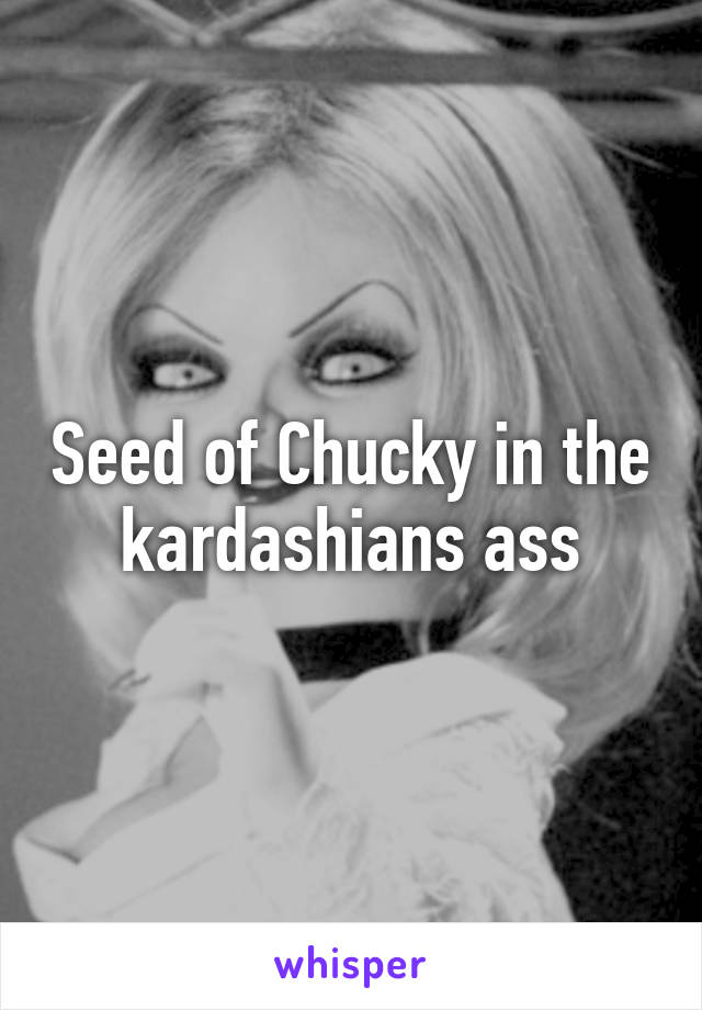 Seed of Chucky in the kardashians ass