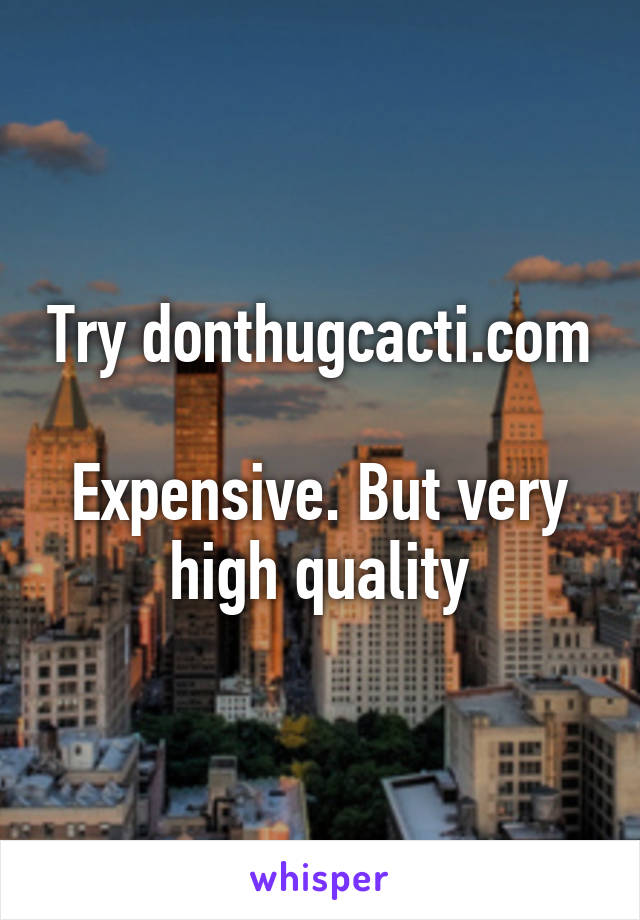 Try donthugcacti.com

Expensive. But very high quality