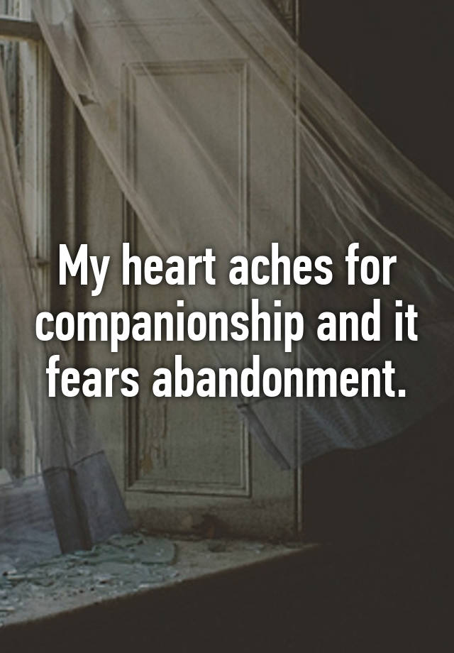 my-heart-aches-for-companionship-and-it-fears-abandonment