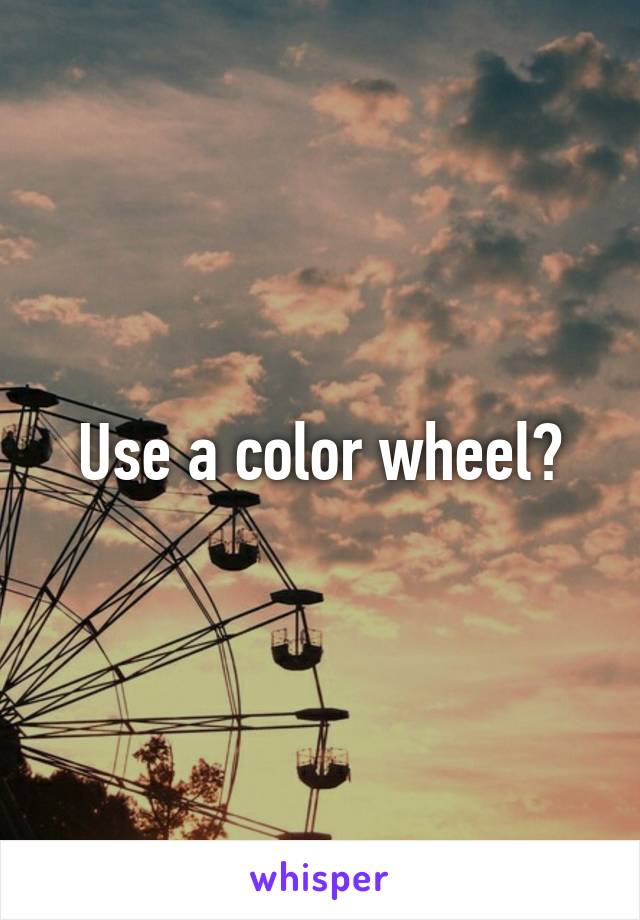 Use a color wheel?