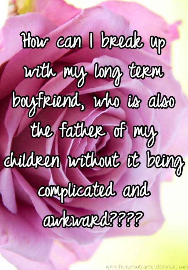 how-can-i-break-up-with-my-long-term-boyfriend-who-is-also-the-father