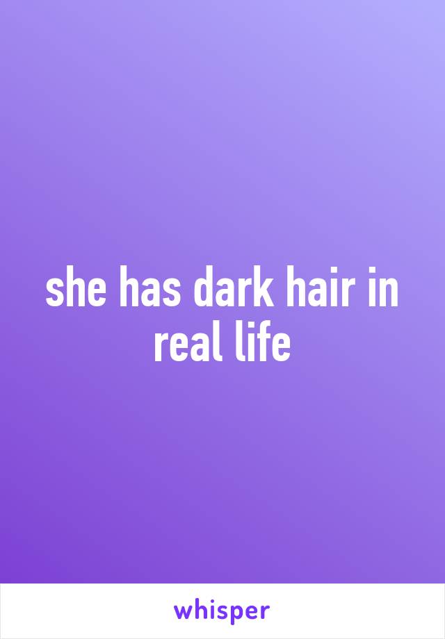 she has dark hair in real life