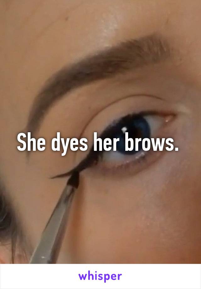 She dyes her brows. 