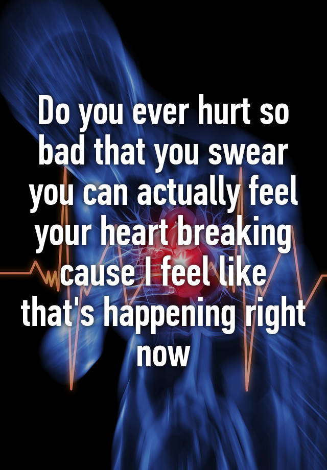 do-you-ever-hurt-so-bad-that-you-swear-you-can-actually-feel-your-heart