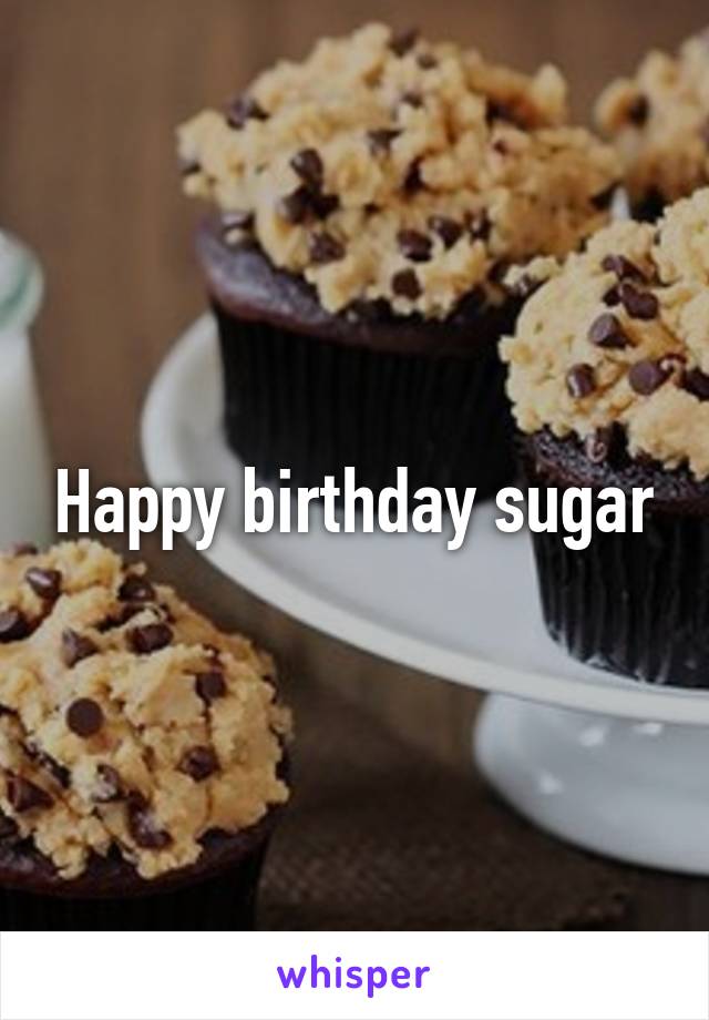 Happy birthday sugar