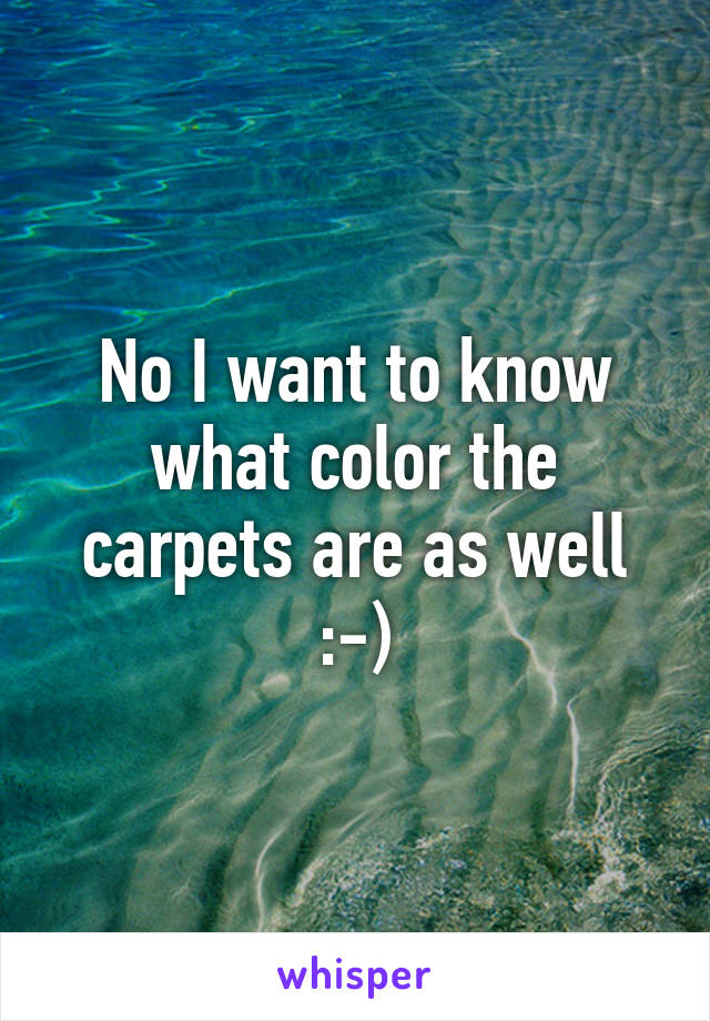 No I want to know what color the carpets are as well :-)