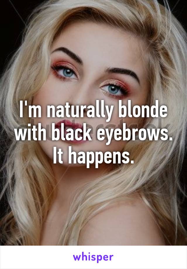 I'm naturally blonde with black eyebrows. It happens.