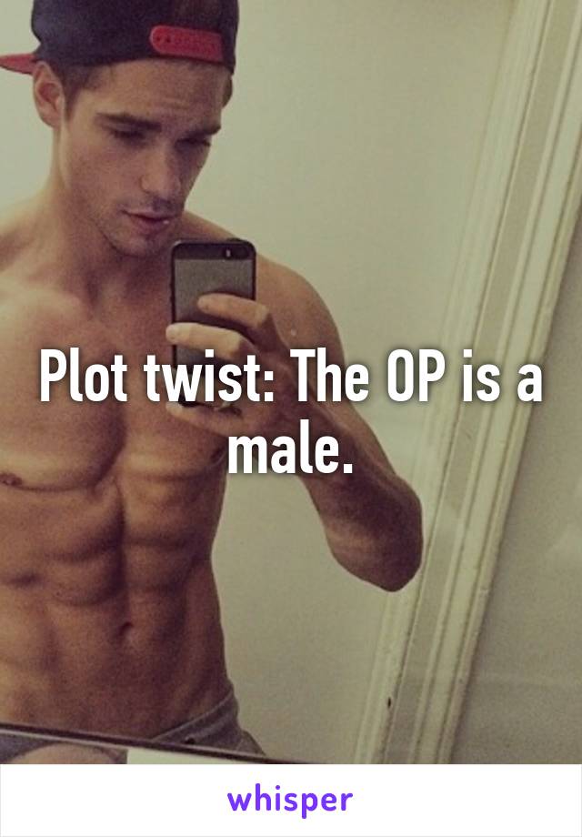 Plot twist: The OP is a male.