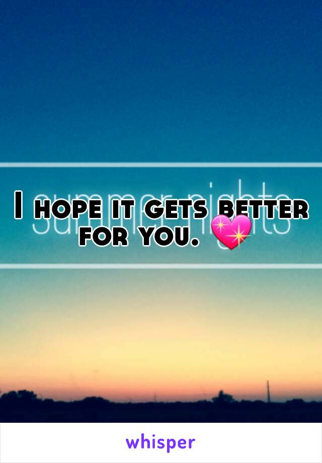 I hope it gets better for you. 💖