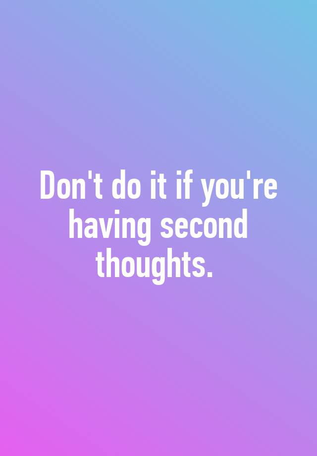 don-t-do-it-if-you-re-having-second-thoughts