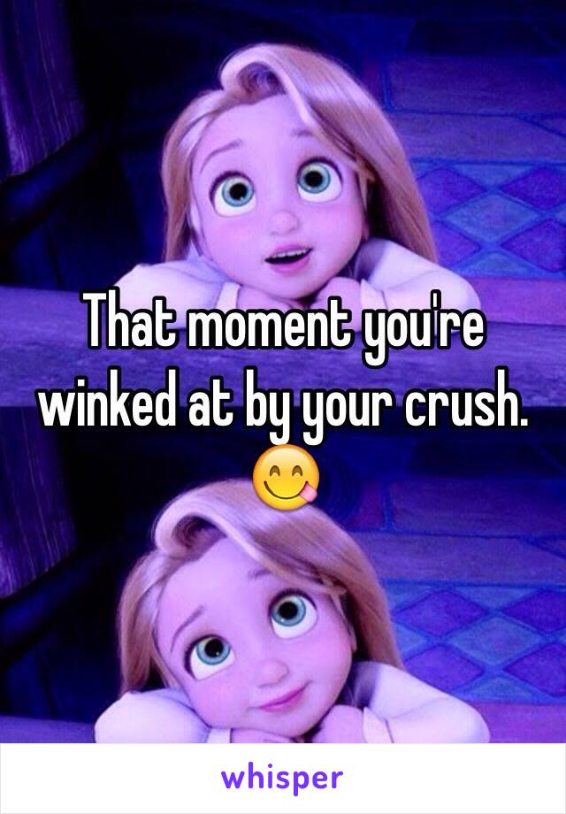 That moment you're winked at by your crush. 😋