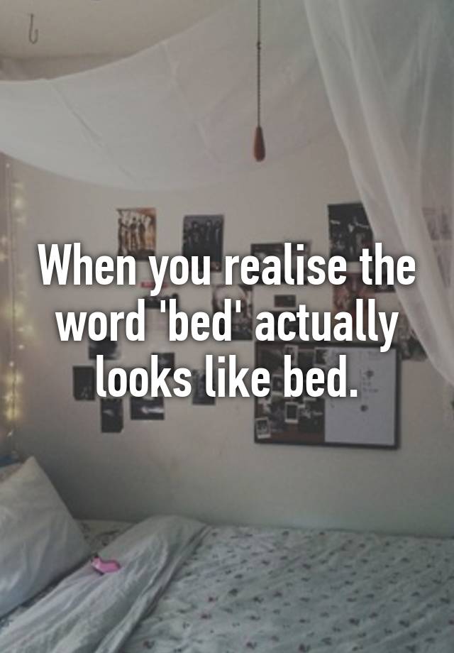 when-you-realise-the-word-bed-actually-looks-like-bed