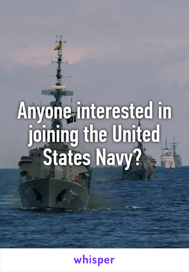 Anyone interested in joining the United States Navy? 